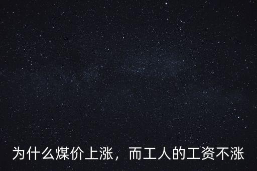 為什么煤價(jià)上漲，而工人的工資不漲
