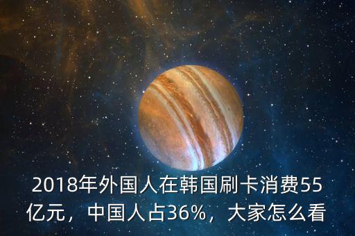 2018年外國人在韓國刷卡消費55億元，中國人占36%，大家怎么看