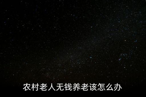 農(nóng)村老人無(wú)錢(qián)養(yǎng)老該怎么辦