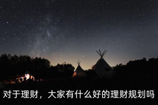 對于理財(cái)，大家有什么好的理財(cái)規(guī)劃嗎