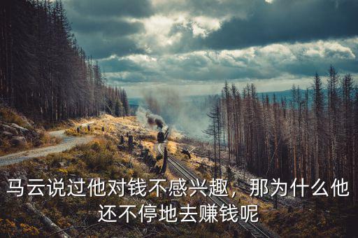 馬云說過他對(duì)錢不感興趣，那為什么他還不停地去賺錢呢