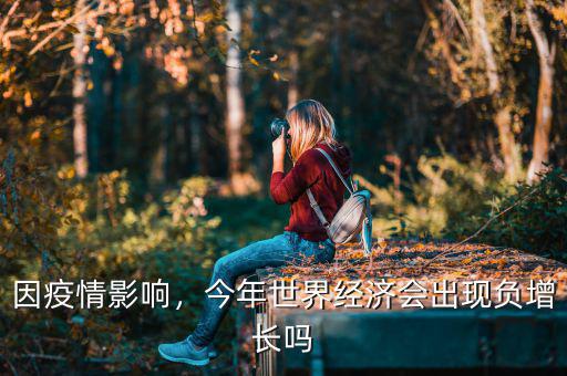 因疫情影響，今年世界經(jīng)濟會出現(xiàn)負(fù)增長嗎