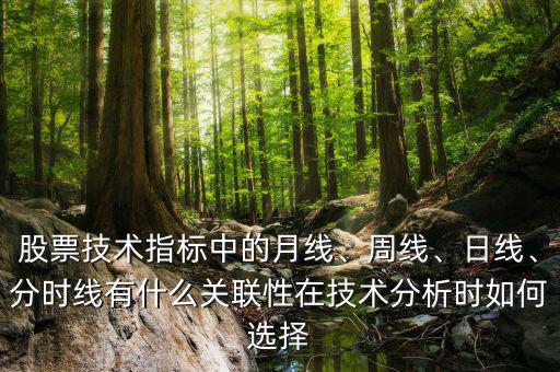 股票技術(shù)指標(biāo)中的月線、周線、日線、分時線有什么關(guān)聯(lián)性在技術(shù)分析時如何選擇