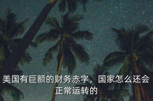 美國有巨額的財務(wù)赤字，國家怎么還會正常運轉(zhuǎn)的