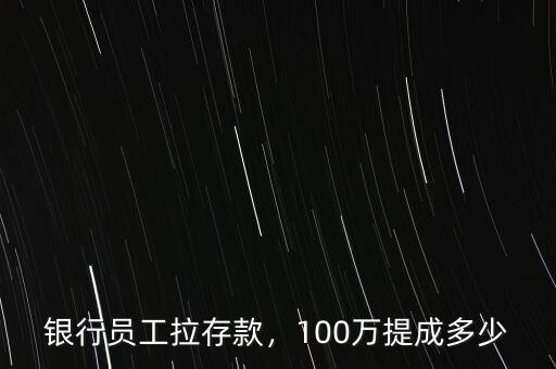 銀行員工拉存款，100萬提成多少