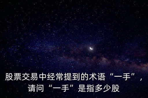股票交易中經(jīng)常提到的術(shù)語(yǔ)“一手”，請(qǐng)問“一手”是指多少股