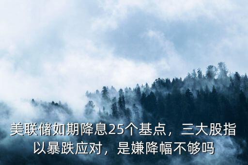 美聯(lián)儲(chǔ)如期降息25個(gè)基點(diǎn)，三大股指以暴跌應(yīng)對(duì)，是嫌降幅不夠嗎