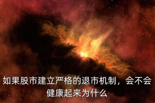 如果股市建立嚴(yán)格的退市機(jī)制，會(huì)不會(huì)健康起來為什么