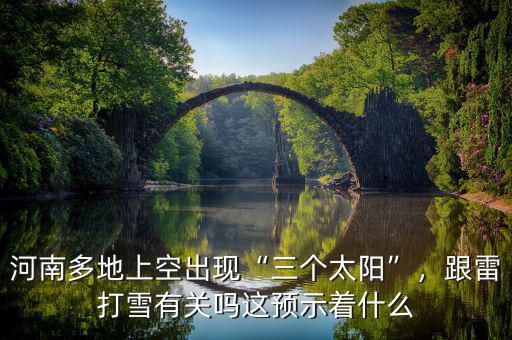 河南多地上空出現(xiàn)“三個太陽”，跟雷打雪有關嗎這預示著什么