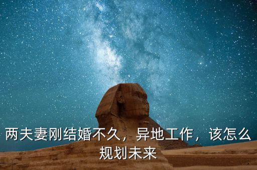 兩夫妻剛結(jié)婚不久，異地工作，該怎么規(guī)劃未來
