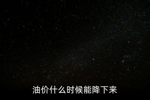 油價(jià)什么時候能降下來