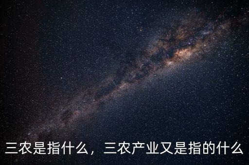三農(nóng)是指什么，三農(nóng)產(chǎn)業(yè)又是指的什么