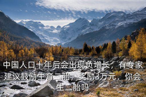 中國人口十年后會出現(xiàn)負(fù)增長，有專家建議鼓勵生育二胎，獎勵3萬元，你會生二胎嗎