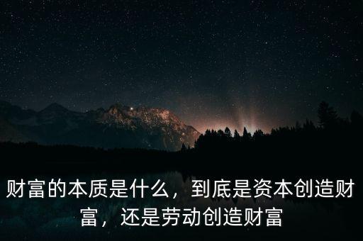 財(cái)富的本質(zhì)是什么，到底是資本創(chuàng)造財(cái)富，還是勞動(dòng)創(chuàng)造財(cái)富