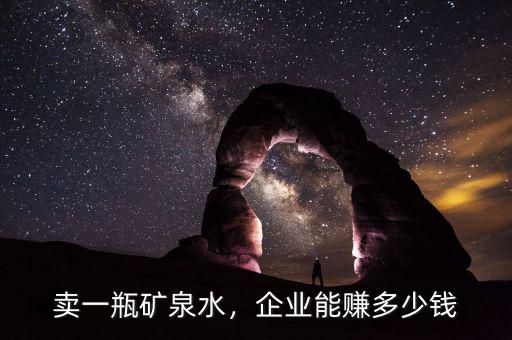 賣一瓶礦泉水，企業(yè)能賺多少錢