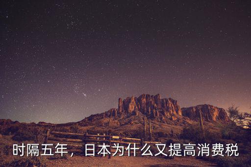 時(shí)隔五年，日本為什么又提高消費(fèi)稅