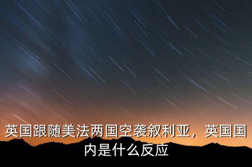 英國(guó)跟隨美法兩國(guó)空襲敘利亞，英國(guó)國(guó)內(nèi)是什么反應(yīng)