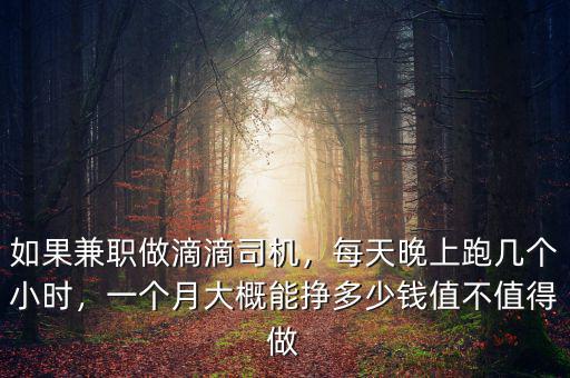 如果兼職做滴滴司機(jī)，每天晚上跑幾個(gè)小時(shí)，一個(gè)月大概能掙多少錢值不值得做