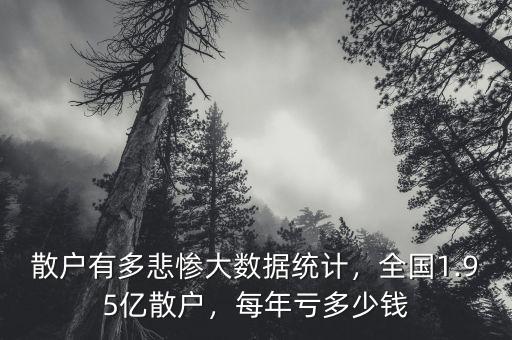 散戶有多悲慘大數(shù)據(jù)統(tǒng)計(jì)，全國(guó)1.95億散戶，每年虧多少錢