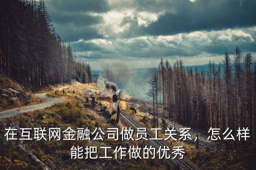 在互聯(lián)網(wǎng)金融公司做員工關(guān)系，怎么樣能把工作做的優(yōu)秀