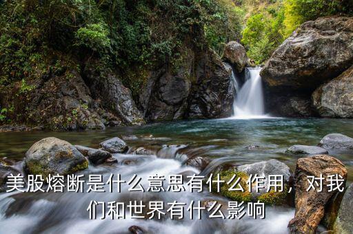 美股熔斷是什么意思有什么作用，對(duì)我們和世界有什么影響