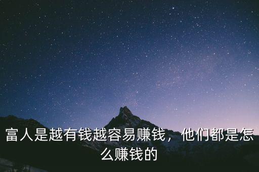 富人是越有錢越容易賺錢，他們都是怎么賺錢的