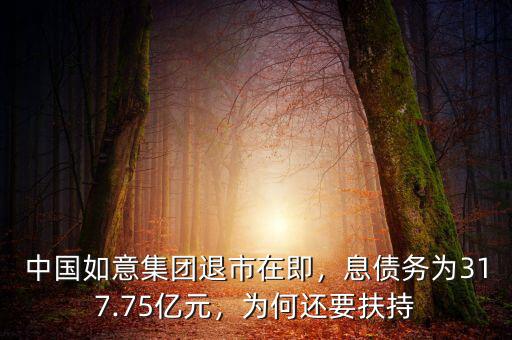 中國如意集團(tuán)退市在即，息債務(wù)為317.75億元，為何還要扶持