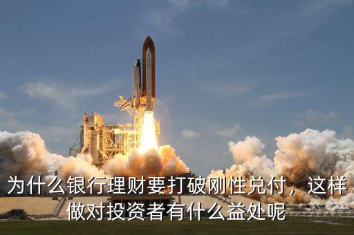 為什么銀行理財(cái)要打破剛性兌付，這樣做對(duì)投資者有什么益處呢