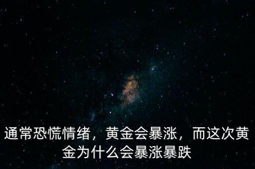通?？只徘榫w，黃金會暴漲，而這次黃金為什么會暴漲暴跌