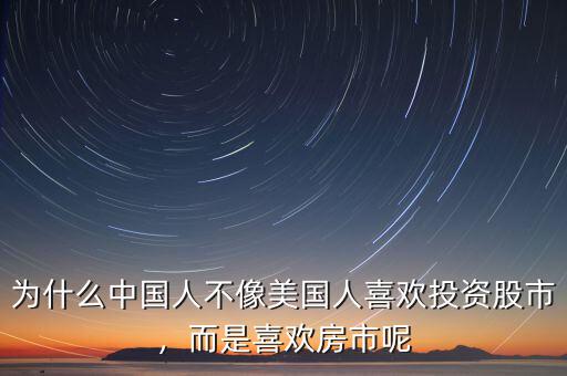為什么中國(guó)人不像美國(guó)人喜歡投資股市，而是喜歡房市呢