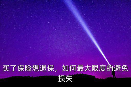 買了保險(xiǎn)想退保，如何最大限度的避免損失