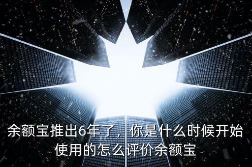 余額寶什么時(shí)候推出的,你是什么時(shí)候開(kāi)始使用的