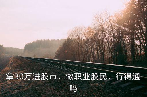 拿30萬(wàn)進(jìn)股市，做職業(yè)股民，行得通嗎