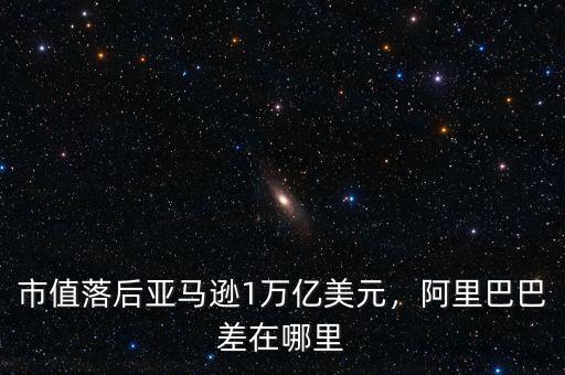 市值落后亞馬遜1萬億美元，阿里巴巴差在哪里