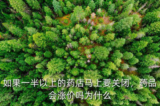 如果一半以上的藥店馬上要關閉，藥品會漲價嗎為什么