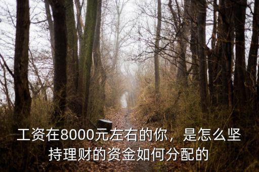 工資在8000元左右的你，是怎么堅(jiān)持理財(cái)?shù)馁Y金如何分配的
