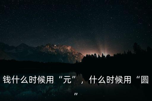 錢什么時候用“元”，什么時候用“圓”