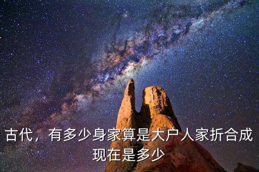 古代，有多少身家算是大戶人家折合成現(xiàn)在是多少