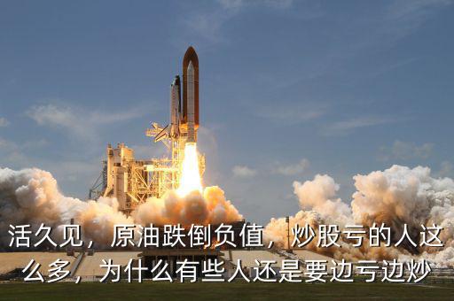 活久見，原油跌倒負(fù)值，炒股虧的人這么多，為什么有些人還是要邊虧邊炒