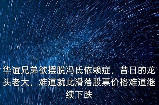 華誼兄弟欲擺脫馮氏依賴(lài)癥，昔日的龍頭老大，難道就此滑落股票價(jià)格難道繼續(xù)下跌