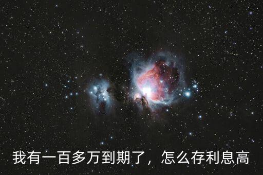 我有一百多萬到期了，怎么存利息高