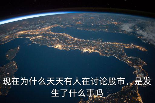 現(xiàn)在為什么天天有人在討論股市，是發(fā)生了什么事嗎