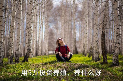 用5萬投資養(yǎng)殖，養(yǎng)什么好