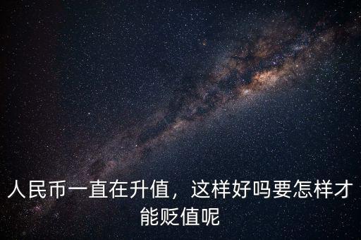 人民幣一直在升值，這樣好嗎要怎樣才能貶值呢