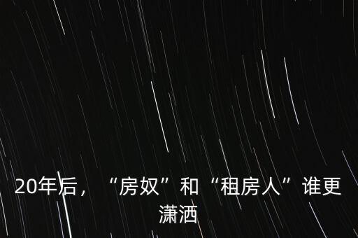 20年后，“房奴”和“租房人”誰更瀟灑