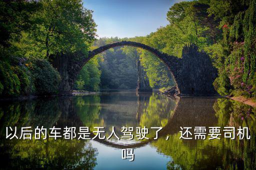 以后的車都是無人駕駛了，還需要司機嗎
