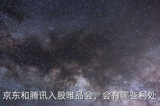 京東和騰訊入股唯品會(huì)，會(huì)有哪些利處