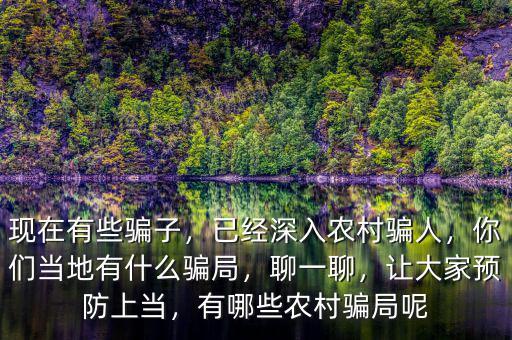 現(xiàn)在有些騙子，已經(jīng)深入農(nóng)村騙人，你們當(dāng)?shù)赜惺裁打_局，聊一聊，讓大家預(yù)防上當(dāng)，有哪些農(nóng)村騙局呢