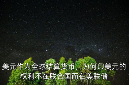美元作為全球結(jié)算貨幣，為何印美元的權(quán)利不在聯(lián)合國而在美聯(lián)儲