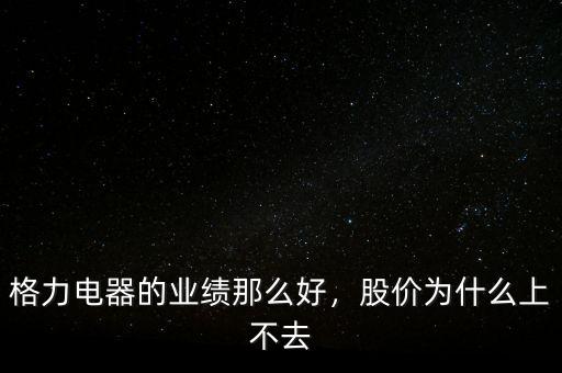格力電器的業(yè)績那么好，股價為什么上不去
